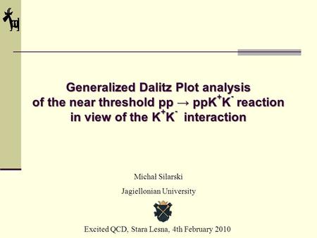 Generalized Dalitz Plot analysis of the near threshold pp → ppK + K - reaction in view of the K + K - interaction Excited QCD, Stara Lesna, 4th February.