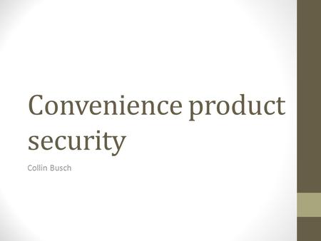 Convenience product security Collin Busch. What is a convenience product? A convenience product is a device or application that makes your life easier.