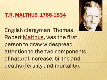 English clergyman, Thomas Robert Malthus, was the first person to draw widespread attention to the two components of natural increase, births and deaths.
