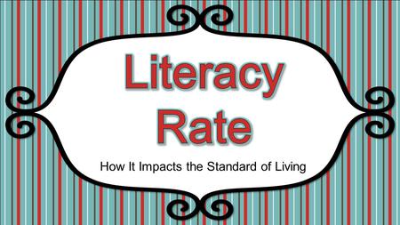 How It Impacts the Standard of Living. Journal Turn to the next blank page in your notebook and title it “Literacy Rate- Europe.” Answer the following.