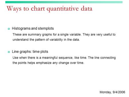 Ways to chart quantitative data  Histograms and stemplots These are summary graphs for a single variable. They are very useful to understand the pattern.