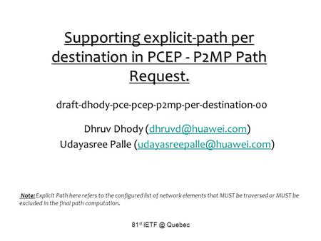 81 st Quebec Supporting explicit-path per destination in PCEP - P2MP Path Request. draft-dhody-pce-pcep-p2mp-per-destination-00 Dhruv Dhody