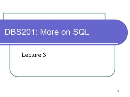 1 DBS201: More on SQL Lecture 3. 2 Agenda How to use SQL to update table definitions How to update data in a table How to join tables together.