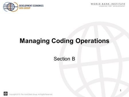 Copyright 2010, The World Bank Group. All Rights Reserved. Managing Coding Operations Section B 1.
