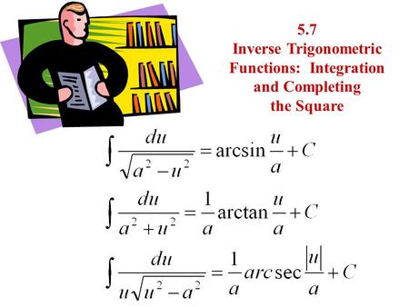5.7 Inverse Trigonometric Functions: Integration and Completing the Square.