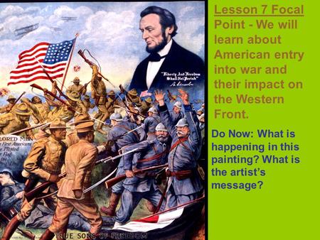 Lesson 7 Focal Point - We will learn about American entry into war and their impact on the Western Front. Do Now: What is happening in this painting? What.