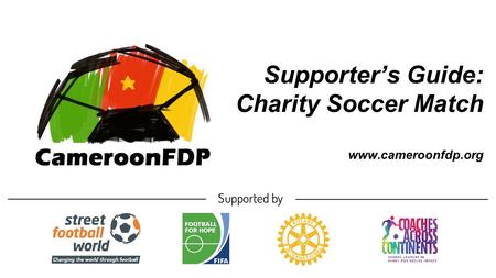 Supporter’s Guide: Charity Soccer Match www.cameroonfdp.org.