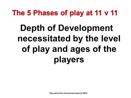 Depth of Development necessitated by the level of play and ages of the players Wayneharrison SoccerAwareness (c) 2013.