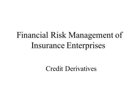 Financial Risk Management of Insurance Enterprises Credit Derivatives.