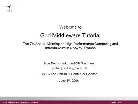 Grid Middleware Tutorial / Welcome Slide 1 /4 Welcome to Grid Middleware Tutorial The 7th Annual Meeting on High Performance Computing and Infrastructure.