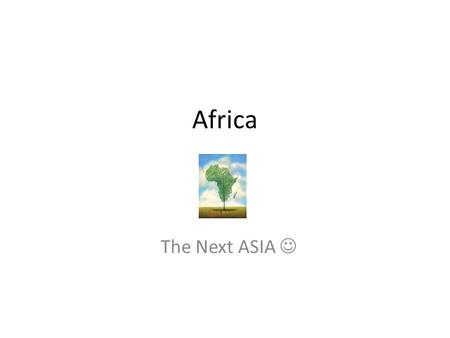 Africa The Next ASIA. Highest GDP & Diversified Economies Egypt Morocco South Africa Tunisia.