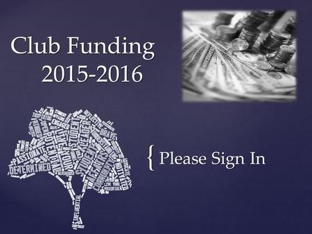 { Please Sign In Club Funding 2015-2016. Workshop Topics Eligibility for Funding Club Funding Procedures Requesting Club “6” Account Funds Requesting.