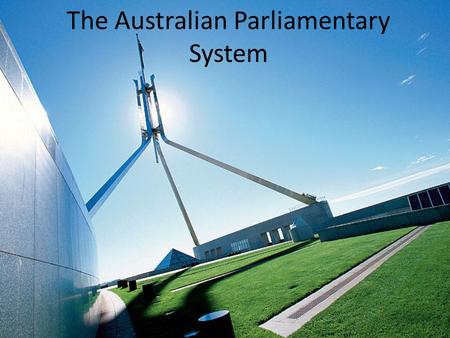 The Australian Parliamentary System. With the passing of the Commonwealth of Australia Constitution Act 1900 (UK) On 1 January 1901, Australia came into.
