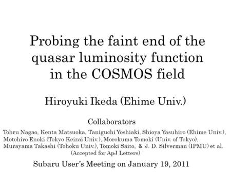 Probing the faint end of the quasar luminosity function in the COSMOS field Hiroyuki Ikeda (Ehime Univ.) Tohru Nagao, Kenta Matsuoka, Taniguchi Yoshiaki,