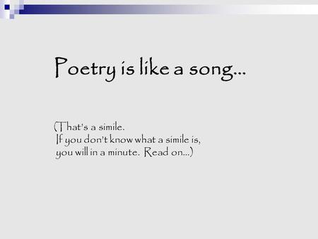 Poetry is like a song… (That’s a simile. If you don’t know what a simile is, you will in a minute. Read on…)
