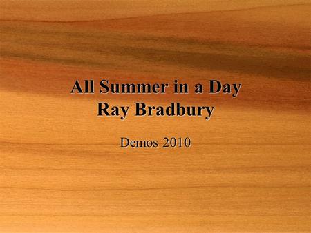 All Summer in a Day Ray Bradbury Demos 2010. Before You Read  Have you ever known somebody who just didn’t fit in?  Have you ever been that person?