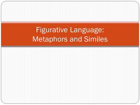 Figurative Language: Metaphors and Similes. OBJECTIVES Students will use images to create similes/metaphors that have meaning. Students will be able to.