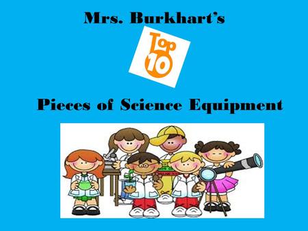 Mrs. Burkhart’s Pieces of Science Equipment. Name: Safety Goggles Use: to protect eyes from heat or chemicals.