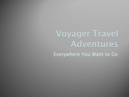 Everywhere You Want to Go.  Whitewater rafting  Backcountry trekking  Heliskiing  Snowboarding  Rock climbing  … and more 1/26/2012 Voyager Travel.