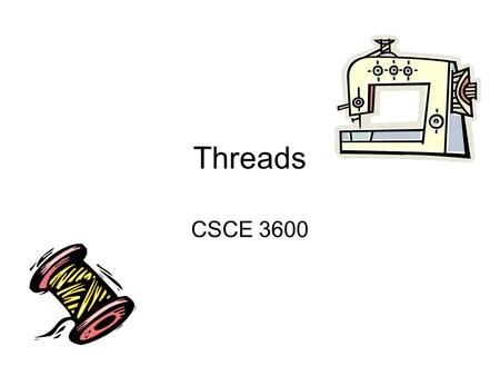 Threads CSCE 3600. Thread Motivation Processes are expensive to create. Context switch between processes is expensive Communication between processes.
