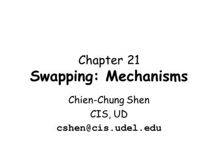 Chapter 21 Swapping: Mechanisms Chien-Chung Shen CIS, UD