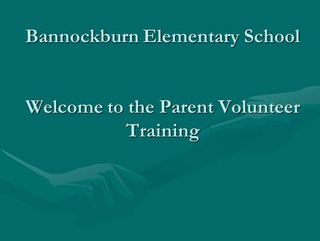 Bannockburn Elementary School Welcome to the Parent Volunteer Training.