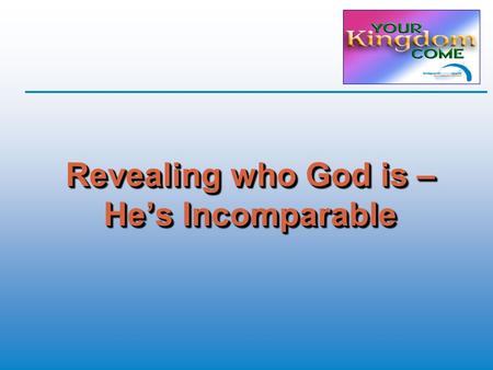 Revealing who God is – He’s Incomparable