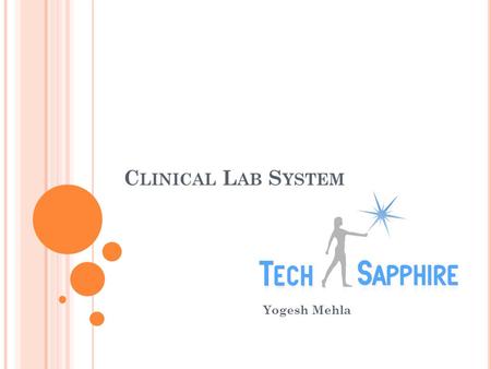 C LINICAL L AB S YSTEM Yogesh Mehla. I NTRODUCTION This tutorial will provide you introduction about – TechSapphire “Clinical Lab System” Our Content.