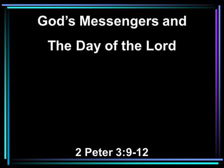 God’s Messengers and The Day of the Lord 2 Peter 3:9-12.