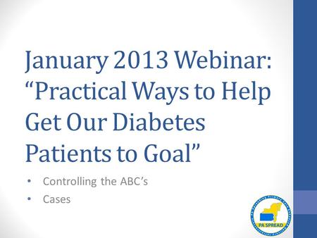 January 2013 Webinar: “Practical Ways to Help Get Our Diabetes Patients to Goal” Controlling the ABC’s Cases.