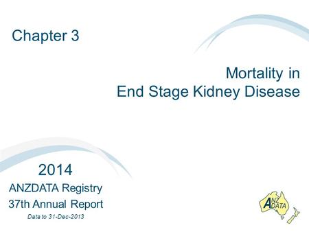 Chapter 3 Mortality in End Stage Kidney Disease 2014 ANZDATA Registry 37th Annual Report Data to 31-Dec-2013.