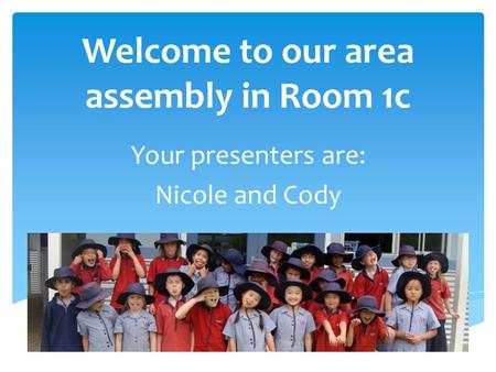 Welcome to our area assembly in Room 1c Your presenters are: Nicole and Cody.