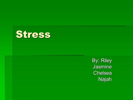 Stress By: Riley JasmineChelseaNajah. The meaning of Stress Stress is the process by which we perceive and respond to certain events, called stressors,
