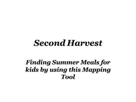 Second Harvest Finding Summer Meals for kids by using this Mapping Tool.