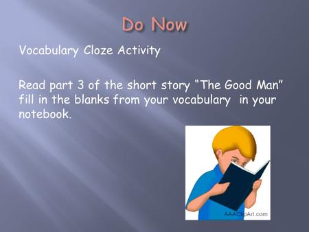 Vocabulary Cloze Activity Read part 3 of the short story “The Good Man” fill in the blanks from your vocabulary in your notebook.