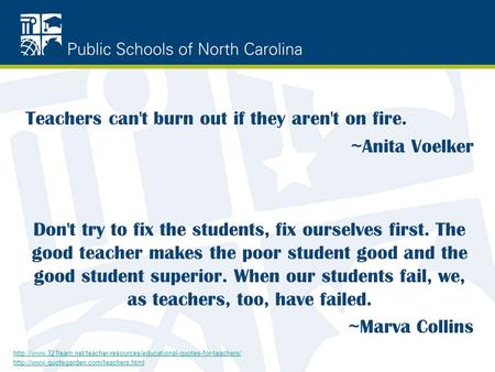 Teachers can't burn out if they aren't on fire. ~ Anita Voelker Don't try to fix the students, fix ourselves first. The good teacher makes the poor student.