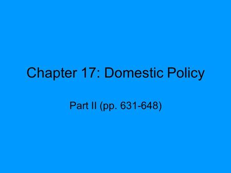 Chapter 17: Domestic Policy Part II (pp. 631-648).