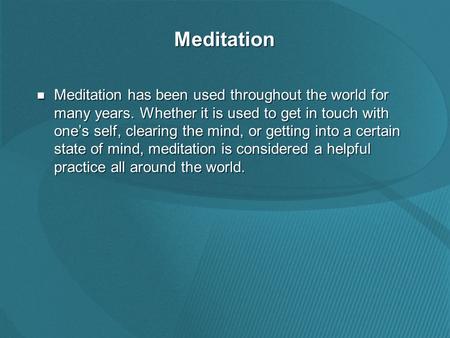 Meditation Meditation has been used throughout the world for many years. Whether it is used to get in touch with one’s self, clearing the mind, or getting.