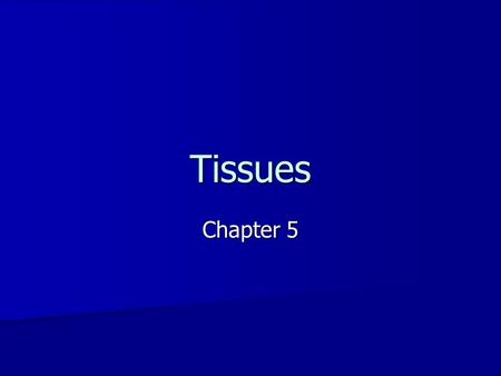 Tissues Chapter 5. Four Major types:  Epithelial: form protective coverings, fxn in secretion and absorption  Connective: supports soft body parts and.