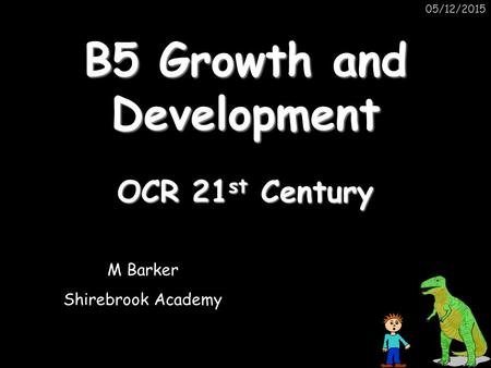 05/12/2015 OCR 21 st Century B5 Growth and Development M Barker Shirebrook Academy.