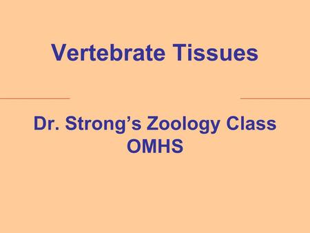 Vertebrate Tissues Dr. Strong’s Zoology Class OMHS.