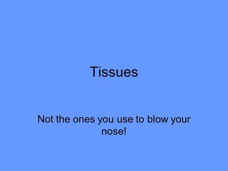 Tissues Not the ones you use to blow your nose!. Recap What is the study of tissues? What is a tissue?