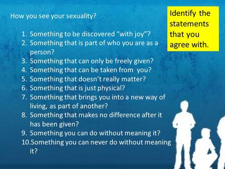 How you see your sexuality? 1.Something to be discovered “with joy”? 2.Something that is part of who you are as a person? 3.Something that can only be.