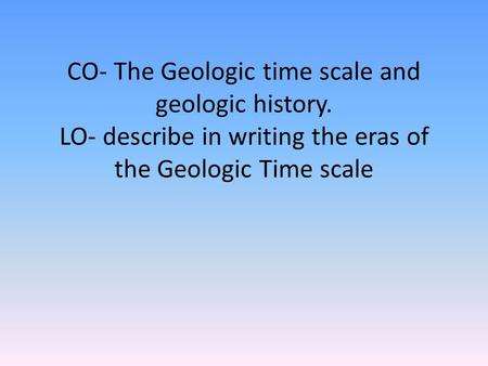 CO- The Geologic time scale and geologic history