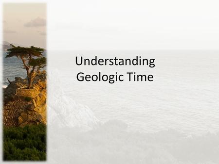 Understanding Geologic Time. How old is it? How do we know? Absolute dating – process of assigning a precise numerical age to an organism, object or.