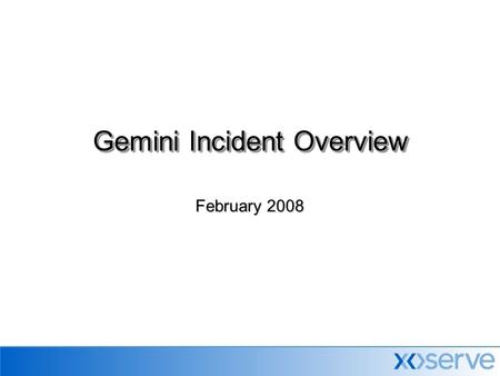 February 2008 Gemini Incident Overview. Agenda Focus this part of the presentation is on the system elements of last year’s Gemini incident :-  Briefly.