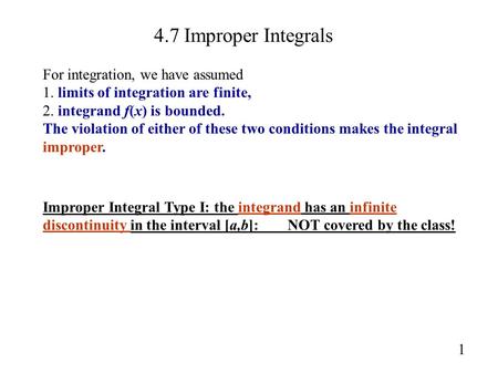 4.7 Improper Integrals 1 For integration, we have assumed 1. limits of integration are finite, 2. integrand f(x) is bounded. The violation of either of.