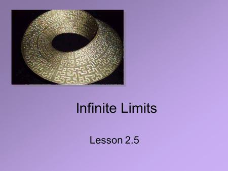 Infinite Limits Lesson 2.5. Previous Mention of Discontinuity  A function can be discontinuous at a point The function goes to infinity at one or both.