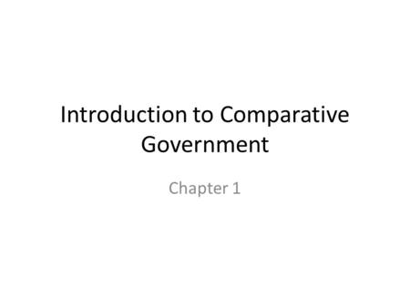 Introduction to Comparative Government Chapter 1.