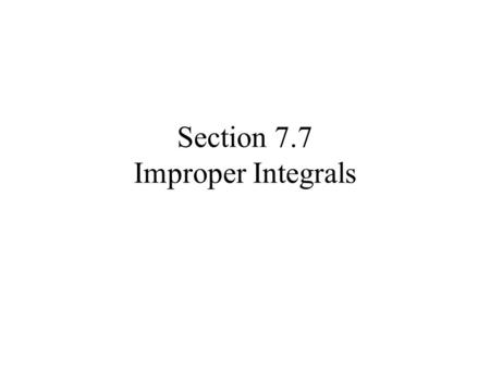 Section 7.7 Improper Integrals. So far in computing definite integrals on the interval a ≤ x ≤ b, we have assumed our interval was of finite length and.